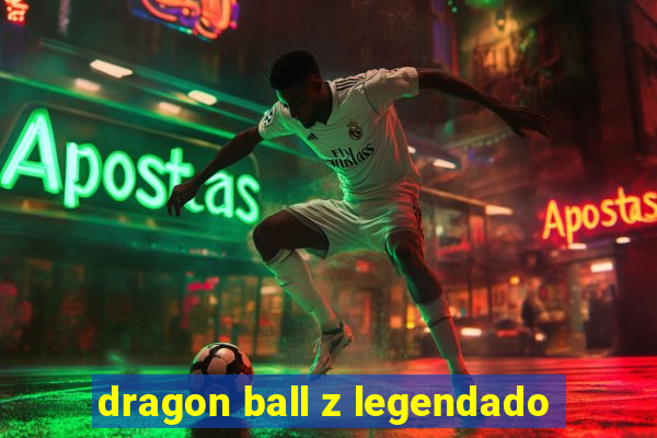 dragon ball z legendado